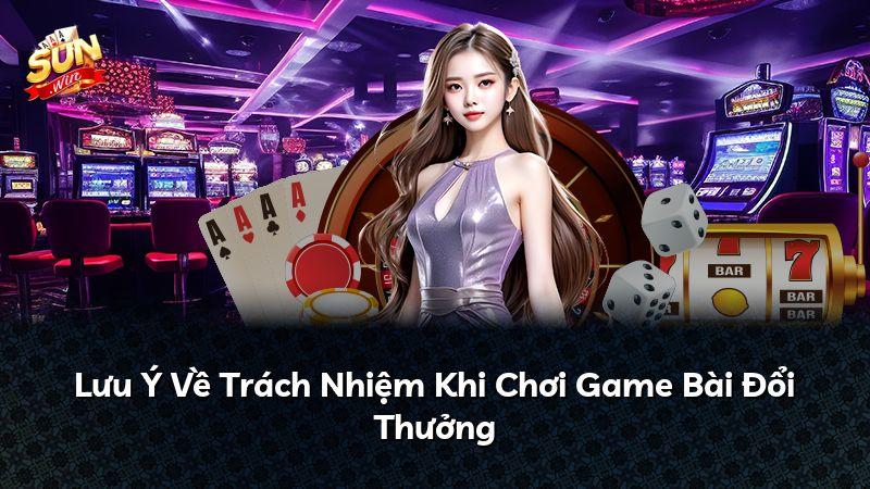 Lưu Ý Về Trách Nhiệm Khi Chơi Game Bài Đổi Thưởng