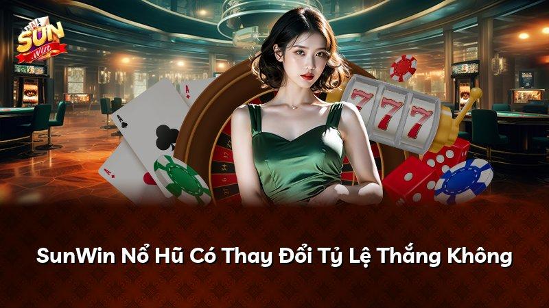 SunWin Nổ Hũ Có Thay Đổi Tỷ Lệ Thắng Không