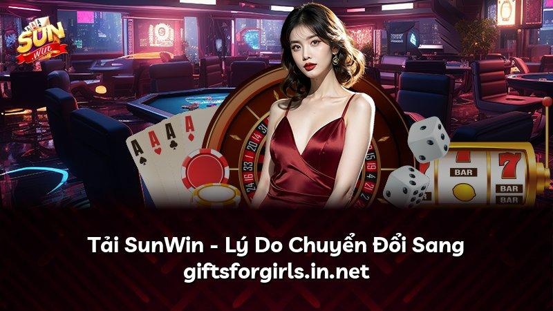 Tải SunWin - Lý Do Chuyển Đổi Sang giftsforgirls.in.net